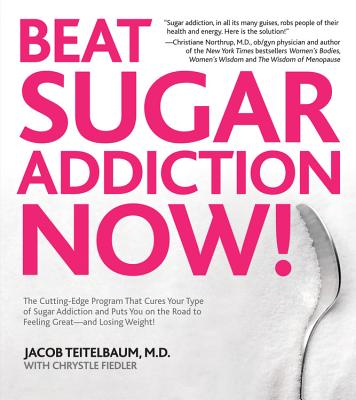 Beat Sugar Addiction Now!: The Cutting-Edge Program That Cures Your Type of Sugar Addiction and Puts You on the Road to Feeling Great - And Losin - Jacob Teitelbaum