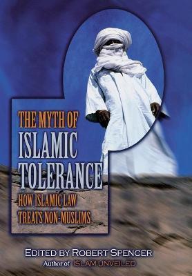 The Myth of Islamic Tolerance: How Islamic Law Treats Non-Muslims - Robert Spencer