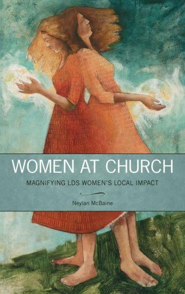 Women at Church: Magnifying Lds Women's Local Impact - Neylan Mcbaine
