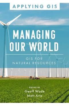 Managing Our World: GIS for Natural Resources - Geoff Wade 