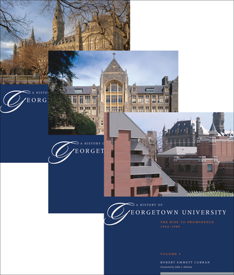 A History of Georgetown University: The Complete Three-Volume Set, 1789-1989 - Robert Emmett Curran