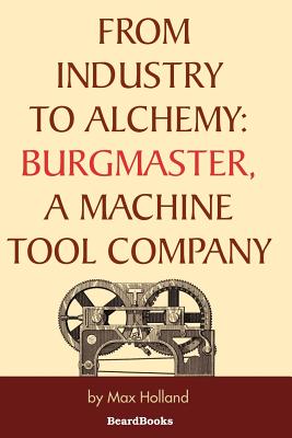 From Industry to Alchemy: Burgmaster, a Machine Tool Company - Max Holland