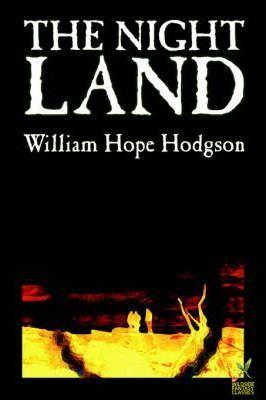 The Night Land by William Hope Hodgson, Science Fiction - William Hope Hodgson