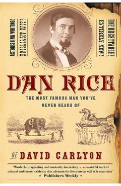 Coperta cărții 'Dan Rice: The Most Famous Man You've Never Heard of - David Carlyon'
