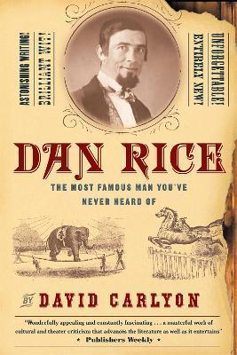 Dan Rice: The Most Famous Man You've Never Heard of - David Carlyon