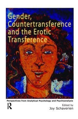 Gender, Countertransference and the Erotic Transference: Perspectives from Analytical Psychology and Psychoanalysis - Joy Schaverien