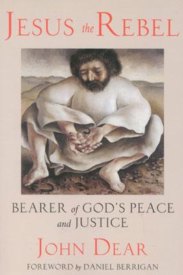 Jesus the Rebel: Bearer of God's Peace and Justice - John Dear