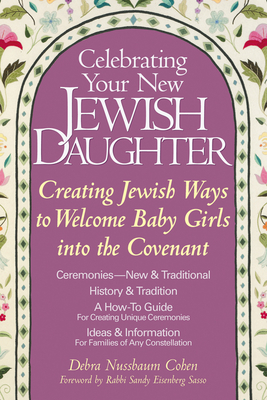 Celebrating Your New Jewish Daughter: Creating Jewish Ways to Welcome Baby Girls Into the Covenant - Debra Nussbaum Cohen