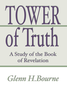 Tower of Truth: A Study of the Book of Revelation - Glenn H. Bourne