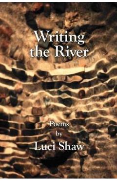 Coperta cărții 'Writing the River - Luci Shaw'