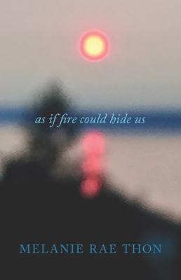 As If Fire Could Hide Us - Melanie Rae Thon