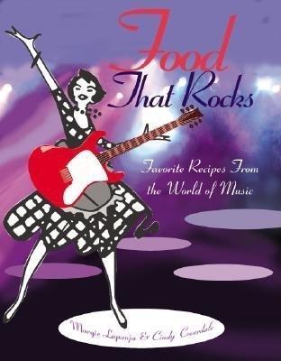 Food That Rocks: Favorite Recipes from the World of Music - Margie Lapanja