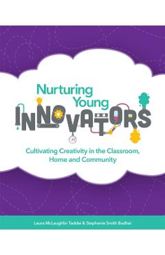 Poza produsului Nurturing Young Innovators: Cultivating Creativity in the Classroom, Home and Community - Laura Mclaughlin