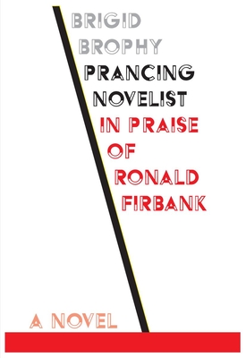 Prancing Novelist: In Praise of Ronald Firbank - Brigid Brophy