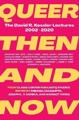 Queer Then and Now: The David R. Kessler Lectures, 2002-2020 - Debanuj Dasgupta