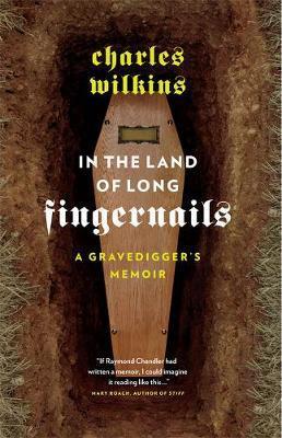 Coperta cărții 'In the Land of Long Fingernails: A Gravedigger's Memoir - Charles Wilkins'