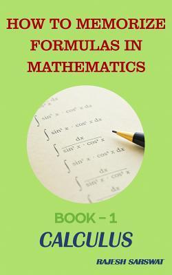 How to Memorize Formulas in Mathematics: Book-1 Calculus - Rajesh Sarswat