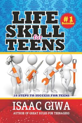 Life Skills For Teens: 10 Steps To Success For Teens - Isaac Giwa