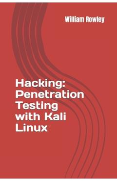 Coperta cărții 'Hacking: Penetration Testing with Kali Linux: Guide for Beginners - William Rowley'