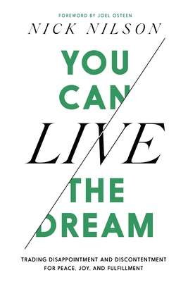 You Can Live the Dream: Trading Disappointment and Discontentment for Peace, Joy and Fulfillment - Nick Nilson
