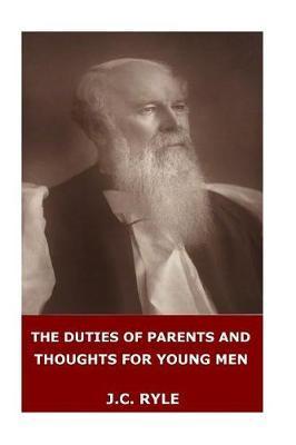 The Duties of Parents and Thoughts for Young Men - J. C. Ryle