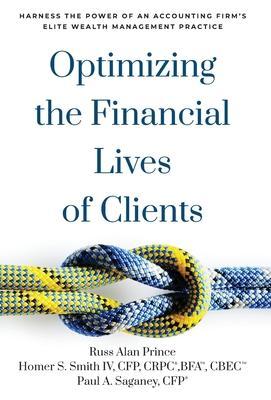 Optimizing the Financial Lives of Clients: Harness the Power of an Accounting Firm's Elite Wealth Management Practice - Russ Alan Prince