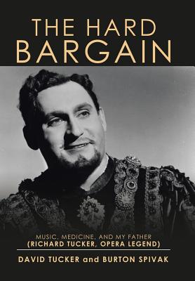The Hard Bargain: Music, Medicine, and My Father (Richard Tucker, Opera Legend) - David Tucker