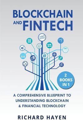 Blockchain & FinTech: A Comprehensive Blueprint to Understanding Blockchain & Financial Technology. 2 Books in 1. - Richard Hayen