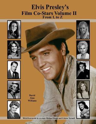 Elvis Presley's Film Co-Stars Volume II From L to Z - David Alan Williams
