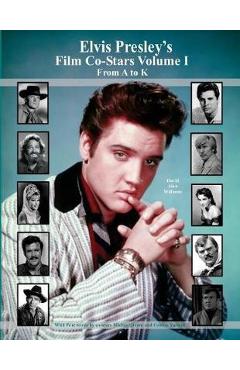 Poza produsului Elvis Presley's Film Co-Stars Volume I From A to K - Davd Alan Williams