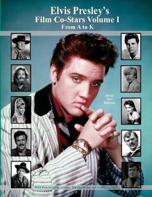 Elvis Presley's Film Co-Stars Volume I From A to K - Davd Alan Williams