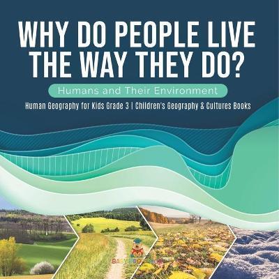 Why Do People Live The Way They Do? Humans and Their Environment Human Geography for Kids Grade 3 Children's Geography & Cultures Books - Baby Professor