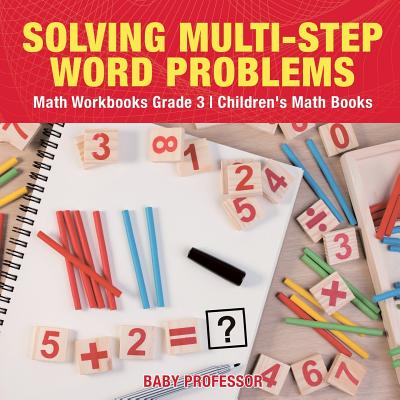 Solving Multi-Step Word Problems - Math Workbooks Grade 3 Children's Math Books - Baby Professor