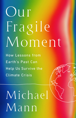 Our Fragile Moment: How Lessons from Earth's Past Can Help Us Survive the Climate Crisis - Michael E. Mann
