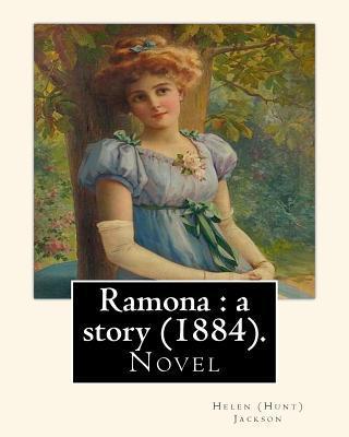 Ramona: a story (1884). By: Helen (Hunt) Jackson: Ramona is an 1884 American novel written by Helen Hunt Jackson. - Helen (hunt) Jackson