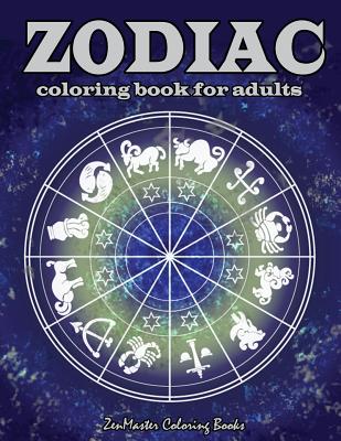 Zodiac Adult Coloring Book: Coloring Book For Adults Zodiac Signs With Relaxing Designs - Zenmaster Coloring Books