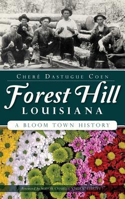 Forest Hill, Louisiana: A Bloom Town History - Chere Dastugue Coen