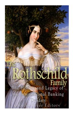 The Rothschild Family: The History and Legacy of the International Banking Dynas - Charles River Editors