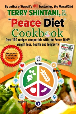 Peace Diet (TM) COOKBOOK: Over 100 recipes compatible with the PEACE DIET (TM) for weight loss, health, and longevity - Terry Shintani
