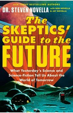 Coperta cărții 'The Skeptics' Guide to the Future: What Yesterday's Science and Science Fiction Tell Us about the World of Tomorrow -'