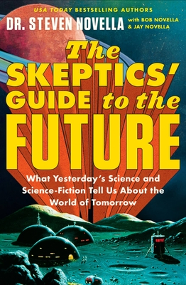 Coperta cărții 'The Skeptics' Guide to the Future: What Yesterday's Science and Science Fiction Tell Us about the World of Tomorrow -'