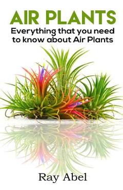 Coperta cărții 'Air Plants: All you need to know about Air Plants in a single book! - Ray Abel'