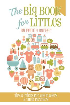 The Big Book for Littles: Tips & Tricks for Age Players & Their Partners - Mako Allen