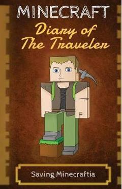 Coperta cărții 'Minecraft Diary of The Traveler: Saving Minecraftia - Minecraft Traveler'