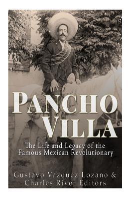 Pancho Villa: The Life and Legacy of the Famous Mexican Revolutionary - Gustavo Vazquez Lozano