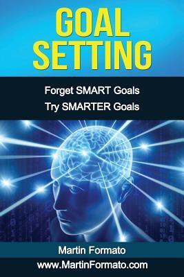 Goal Setting: Forget SMART Goals Try SMARTER Goals - Martin Formato