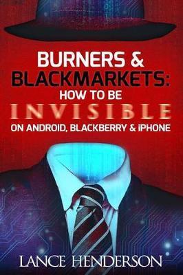 Burners & Black Markets - How to Be Invisible - Lance Henderson