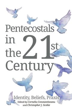 Coperta cărții 'Pentecostals in the 21st Century: Identity, Beliefs, Praxis - Corneliu Constantineanu'