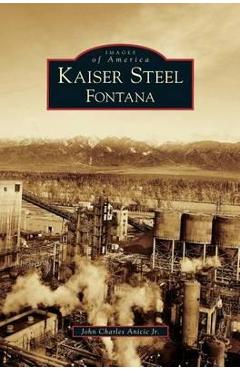 Coperta cărții 'Kaiser Steel, Fontana - John Charles Anicic'