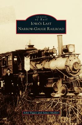 Iowa's Last Narrow-Gauge Railroad - John Tigges